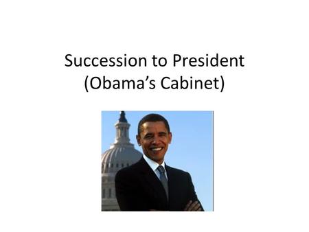 Succession to President (Obama’s Cabinet). VP: Joe Biden (D)