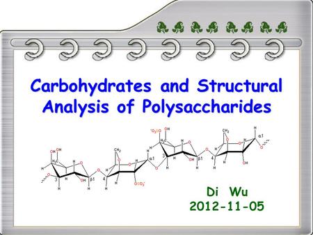 Carbohydrates and Structural Analysis of Polysaccharides Di Wu 2012-11-05.