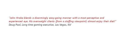 John Hraba blends a disarmingly easy-going manner with a most perceptive and experienced eye. His overweight clients (from a staffing viewpoint) almost.