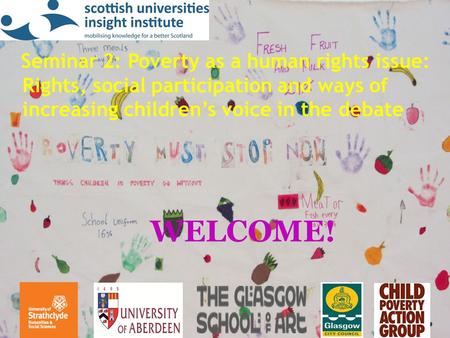 Seminar 2: Poverty as a human rights issue: Rights, social participation and ways of increasing children’s voice in the debate WELCOME!