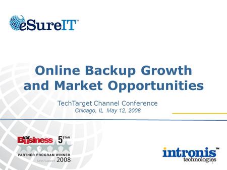 1 Online Backup Growth and Market Opportunities TechTarget Channel Conference Chicago, IL May 12, 2008.