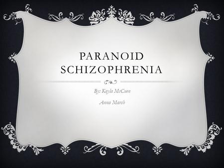 PARANOID SCHIZOPHRENIA By: Kayla McCuen Anna Marsh.