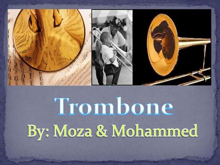 The trombone is the only modern orchestral brass instrument that could play all the notes of the scale from the beginning. The trombone is the only modern.