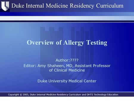 Copyright © 2005, Duke Internal Medicine Residency Curriculum and DHTS Technology Education Duke Internal Medicine Residency Curriculum Overview of Allergy.