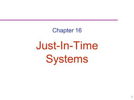 1 Chapter 16 Just-In-Time Systems. 2 JIT/Lean Production Just-in-time: Repetitive production system in which processing and movement of materials and.