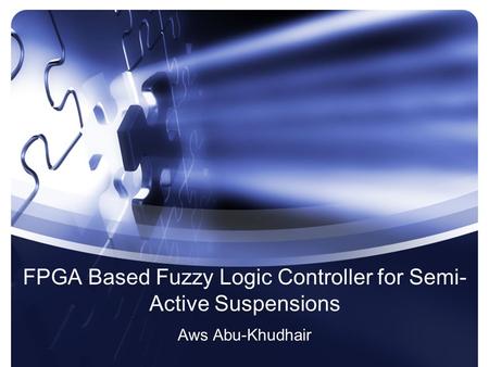 FPGA Based Fuzzy Logic Controller for Semi- Active Suspensions Aws Abu-Khudhair.