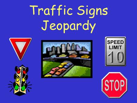 Traffic Signs Jeopardy. Signs 1Signs 2Signs 3 $100 $200 $300 $400 $500 $600.