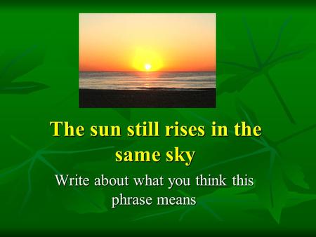 The sun still rises in the same sky