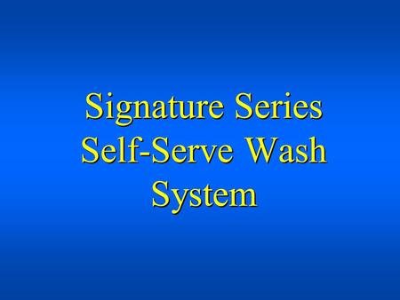 Signature Series Self-Serve Wash System. Key Customer Private Investor.