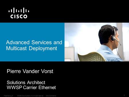 © 2006 Cisco Systems, Inc. All rights reserved.Cisco ConfidentialPresentation_ID 1 Advanced Services and Multicast Deployment Pierre Vander Vorst Solutions.