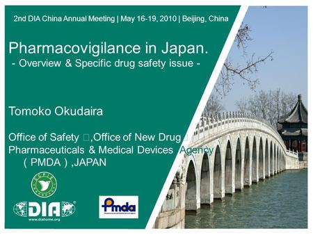 2nd DIA China Annual Meeting | May 16-19, 2010 | Beijing, China Pharmacovigilance in Japan. － Overview & Specific drug safety issue － Tomoko Okudaira Office.