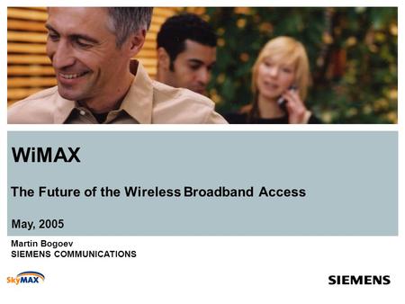 May, 2005 WiMAX The Future of the Wireless Broadband Access Martin Bogoev SIEMENS COMMUNICATIONS.