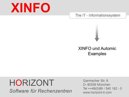 HORIZONT 1 XINFO ® The IT - Informationssystem HORIZONT Software für Rechenzentren Garmischer Str. 8 D- 80339 München Tel ++49(0)89 / 540 162 - 0 www.horizont-it.com.