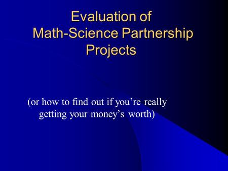 Evaluation of Math-Science Partnership Projects (or how to find out if you’re really getting your money’s worth)