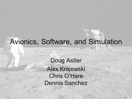 Avionics, Software, and Simulation Doug Astler Alex Krajewski Chris O’Hare Dennis Sanchez.