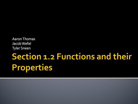 Aaron Thomas Jacob Wefel Tyler Sneen.  By the end of this lesson we will introduce the terminology that is used to describe functions  These include: