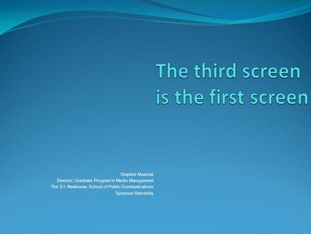 Stephen Masiclat Director, Graduate Program in Media Management The S.I. Newhouse School of Public Communications Syracuse University.