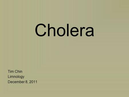 Cholera Tim Chin Limnology December 8, 2011. Waterborne Diseases Illnesses transmitted through the consumption of contaminated water Water acts as a passive.