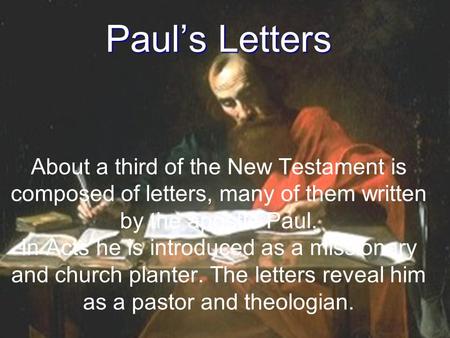 Paul’s Letters About a third of the New Testament is composed of letters, many of them written by the apostle Paul. In Acts he is introduced as a missionary.