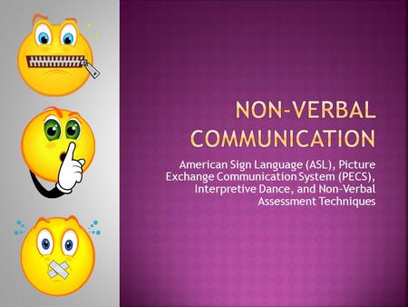 American Sign Language (ASL), Picture Exchange Communication System (PECS), Interpretive Dance, and Non-Verbal Assessment Techniques.