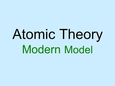 Atomic Theory Modern Model. atom (page 313) smallest part of an element that has all the properties of the element.