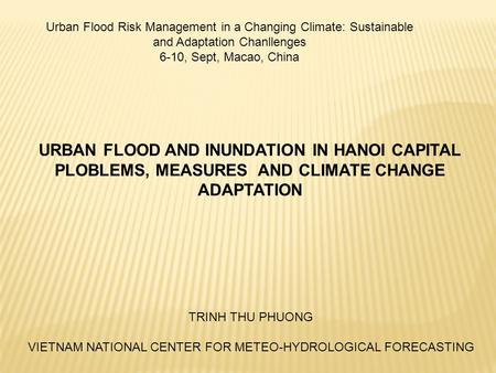 URBAN FLOOD AND INUNDATION IN HANOI CAPITAL PLOBLEMS, MEASURES AND CLIMATE CHANGE ADAPTATION Urban Flood Risk Management in a Changing Climate: Sustainable.