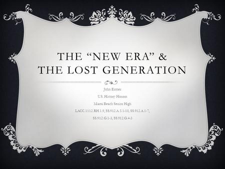 THE “NEW ERA” & THE LOST GENERATION John Ermer U.S. History Honors Miami Beach Senior High LACC.1112.RH.1.9, SS.912.A.5.1-10, SS.912.A.1-7, SS.912.G.1-3,