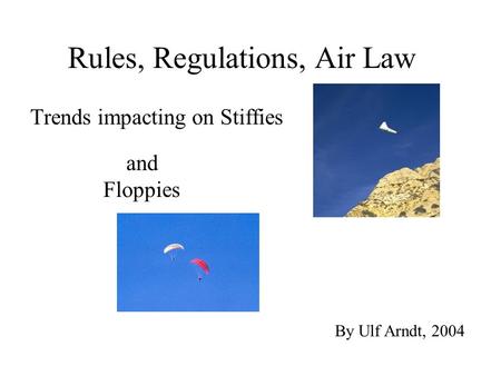 Rules, Regulations, Air Law Trends impacting on Stiffies and Floppies By Ulf Arndt, 2004.