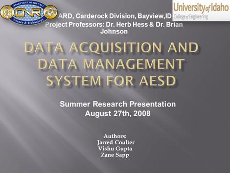 Authors: Jarred Coulter Vishu Gupta Zane Sapp ARD, Carderock Division, Bayview,ID Project Professors: Dr. Herb Hess & Dr. Brian Johnson Summer Research.