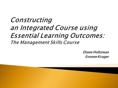 Diane Holtzman Evonne Kruger.  Required for management concentration juniors and seniors and is an elective for all Business majors  Contextualizes.