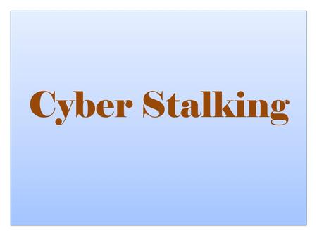 Cyber Stalking By Samantha Brooks What Is Cyber Stalking? The simple definition: “the repeated use of electronic communications to harass or frighten.