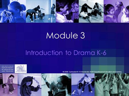 Module 3 Introduction to Drama K-6 © 2006 Curriculum K-12 Directorate, NSW Department of Education and Training.