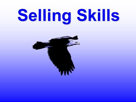 Selling Skills About Training… ¶New information ¶Reinforcement of positives ¶Recognition of negatives Learning comes in 3 forms: