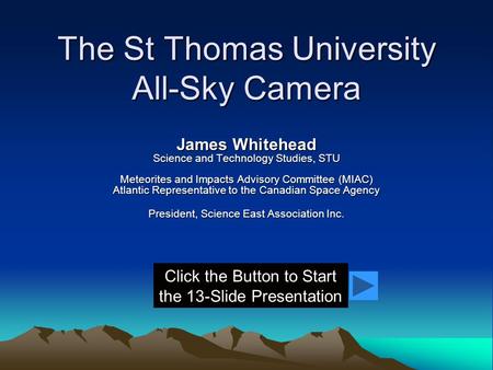 The St Thomas University All-Sky Camera James Whitehead Science and Technology Studies, STU Meteorites and Impacts Advisory Committee (MIAC) Atlantic Representative.