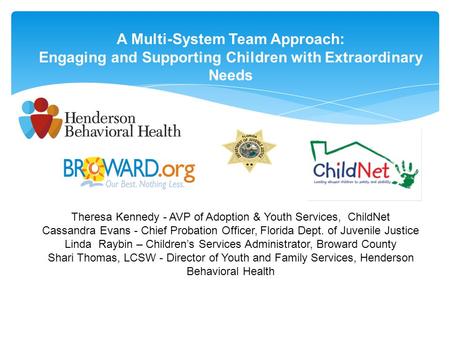 A Multi-System Team Approach: Engaging and Supporting Children with Extraordinary Needs Theresa Kennedy - AVP of Adoption & Youth Services, ChildNet Cassandra.