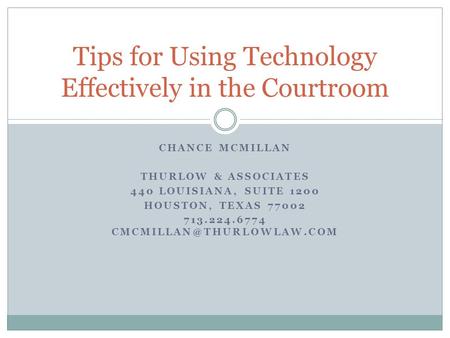 CHANCE MCMILLAN THURLOW & ASSOCIATES 440 LOUISIANA, SUITE 1200 HOUSTON, TEXAS 77002 713.224.6774 Tips for Using Technology Effectively.