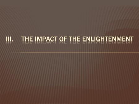  Enlightenment thought influenced politics through natural rights like freedom of religious worship, freedom of speech, press, etc.  To establish and.