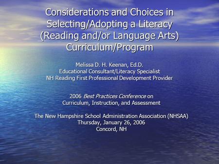 Considerations and Choices in Selecting/Adopting a Literacy (Reading and/or Language Arts) Curriculum/Program Melissa D. H. Keenan, Ed.D. Educational Consultant/Literacy.