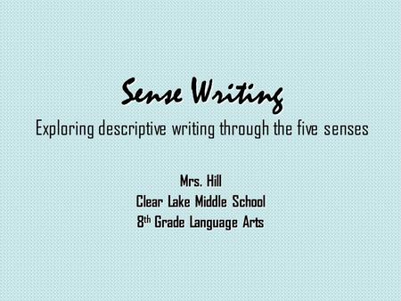 Sense Writing Exploring descriptive writing through the five senses