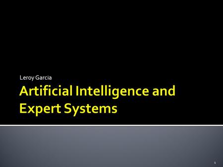 Leroy Garcia 1.  Artificial Intelligence is the branch of computer science that is concerned with the automation of intelligent behavior (Luger, 2008).