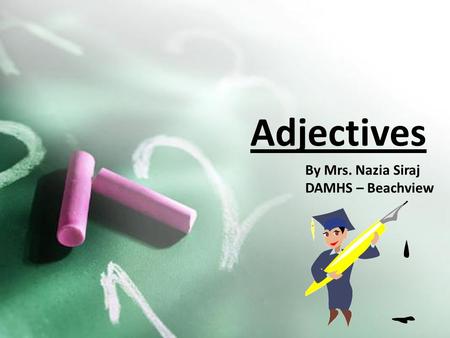 Adjectives By Mrs. Nazia Siraj DAMHS – Beachview.