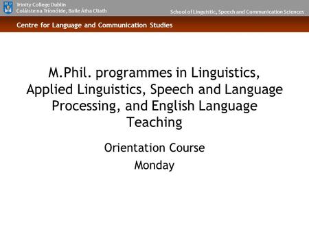 School of Linguistic, Speech and Communication Sciences Trinity College Dublin Coláiste na Tríonóide, Baile Átha Cliath Centre for Language and Communication.