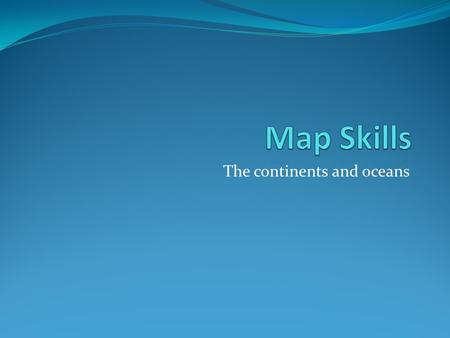 The continents and oceans