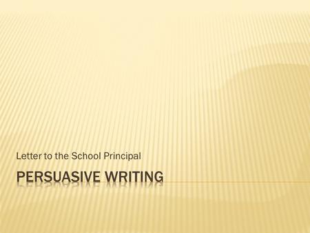 Letter to the School Principal.  sharing one's opinion  attempt to influence others' opinions  encouraging community change.