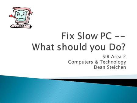 SIR Area 2 Computers & Technology Dean Steichen.  “A well maintained PC will run at peak performance for years” (IOLO Technologies).  You can easily.