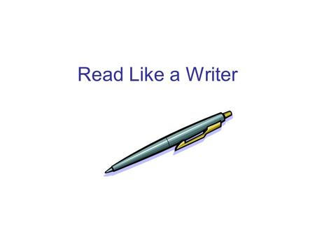 Read Like a Writer. 1. Ideas Ideas are the heart of the piece — what the writer is writing about and the information her or she chooses to reveal about.