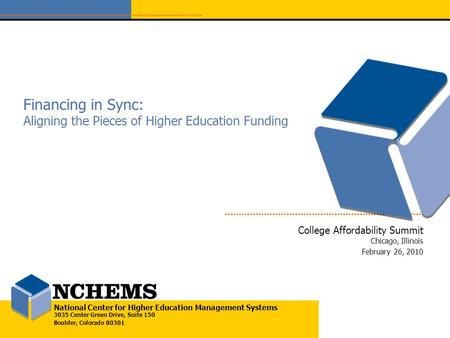 National Center for Higher Education Management Systems 3035 Center Green Drive, Suite 150 Boulder, Colorado 80301 Financing in Sync: Aligning the Pieces.