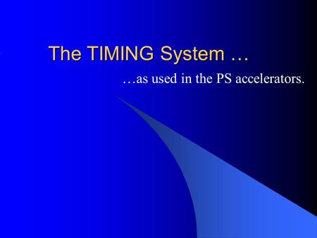 The TIMING System … …as used in the PS accelerators.