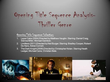 Opening Title Sequence Analysis- Thriller Genre Opening Title Sequence Selection: 1.Layer Cake (2004) Directed by Matthew Vaughn. Starring: Daniel Craig,