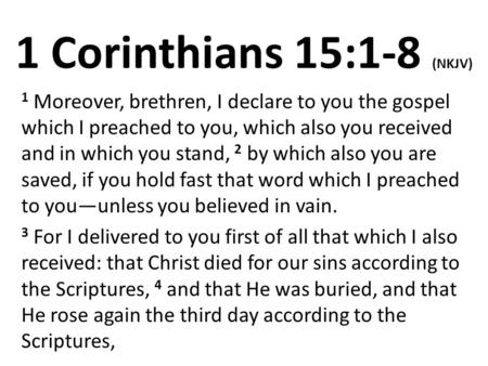 1 Corinthians 15:1-8 (NKJV) 1 Moreover, brethren, I declare to you the gospel which I preached to you, which also you received and in which you stand,